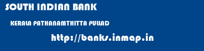 SOUTH INDIAN BANK  KERALA PATHANAMTHITTA PULLAD   banks information 